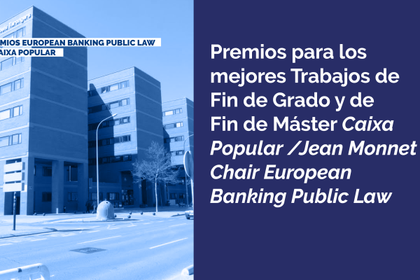 Premios 2022 para los mejores Trabajos de Fin de Grado y de Fin de Máster Caixa Popular /Jean Monnet Chair European Banking Public Law